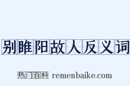 别睢阳故人反义词是什么意思的图片